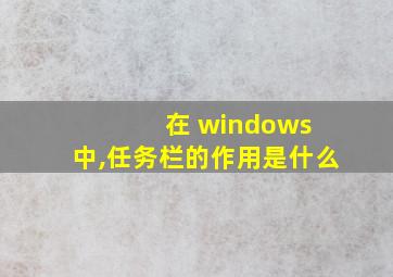 在 windows 中,任务栏的作用是什么